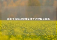 消防工程师证报考条件之法律规范解析