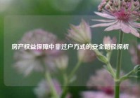 房产权益保障中非过户方式的安全路径探析